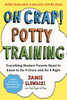 Oh Crap! Potty Training : Everything Modern Parents Need to Know to Do It Once and Do It Right, 2nd Edition