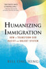 Humanizing Immigration: How to Transform Our Racist and Unjust System : How to Transform Our Racist and Unjust System