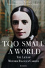 Too Small a World : The Life of Mother Frances Cabrini