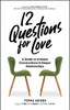 12 Questions for Love : A Guide to Intimate Conversations and Deeper Relationships