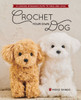 Crochet Your Own Dog: 14 Lifesize Amigurumi Pups to Make & Love!