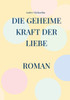 Die geheime Kraft der Liebe : Roman