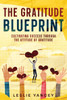 The Gratitude Blueprint : Cultivating Success Through the Attitude of Gratitude