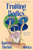 Fruiting Bodies : Stories