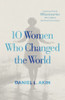 10 Women Who Changed the World : Inspiring Female Missionaries Who Fulfilled the Great Commission