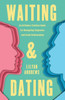 Waiting and Dating : An Orthodox Christian Guide for Navigating Singleness and Godly Relationships