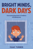 Bright Minds, Dark Days : Overcoming Depression in Children and Adolescents