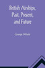 British Airships, Past, Present, and Future