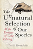 The Unnatural Selection of Our Species : At the Frontier of Gene Editing