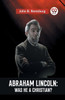 Abraham Lincoln : Was He A Christian?