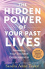 The Hidden Power of Your Past Lives : Revealing Your Encoded Consciousness