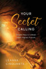 Your Secret Calling : Ancient Keys to Unleash God's Highest Purpose