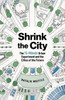 Shrink the City : The 15-Minute Urban Experiment and the Cities of the Future