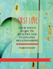 First Love : Your Teen's Guide to Healthy and Fulfilling Relationships