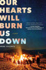 Our Hearts Will Burn Us Down : A Novel