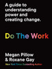 Do The Work : A Guide to Understanding Power and Creating Change.