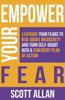 Empower Your Fear : Leverage Your Fears To Rise Above Mediocrity and Turn Self-Doubt Into a Confident Plan of Action