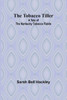 The Tobacco Tiller : A Tale of the Kentucky Tobacco Fields