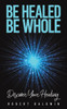 Be Healed, Be Whole