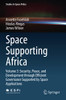 Space Supporting Africa: Volume 3: Security, Peace, And Development Through Efficient Governance Supported By Space Applications (Studies In Space Policy)