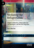 Mediating The Refugee Crisis: Digital Solidarity, Humanitarian Technologies And Border Regimes