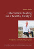 Intermittent fasting for a healthy lifestyle : Weight loss and fat burning program