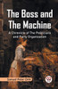 The Boss and the Machine A Chronicle of the Politicians and Party Organization
