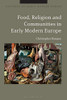 Food, Religion and Communities in Early Modern Europe (Cultures of Early Modern Europe)