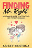 Finding Mr. Right : A Woman's Guide to Attracting Her Perfect Husband