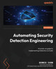 Automating Security Detection Engineering : A Hands-on Guide to Implementing Detection as Code
