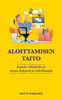 Aloittamisen taito : Lopeta vitkuttelu ja aloita helposti ja tehokkaasti