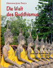 Die Welt des Buddhismus : Orte des Buddhismus von Indien bis Japan und Tibet