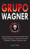 Grupo Wagner : A Breve História do Grupo Paramilitar Russo, Yevgeny Prigozhin, a Invasão da Ucrânia, a Rebelião, Conflitos, Disputas e Mais