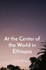 At the Center of the World in Ethiopia