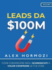 Leads da $100M : Come Convincere gli Sconosciuti a Voler Comprare le Tue Cose