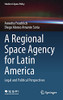 A Regional Space Agency For Latin America: Legal And Political Perspectives (Studies In Space Policy, 32)