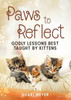Paws to Reflect : Godly Lessons Best Taught by Kittens