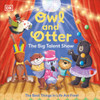 Owl and Otter: The Big Talent Show : The Best Things in Life Are Free!