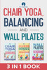Chair Yoga, Balancing and Wall Pilates : Empowering Seniors with Exercises to Improve Health, Flexibility, and Mobility to Prevent Falls and Injuries