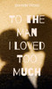 To the Man I Loved Too Much