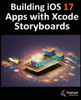 Building IOS 17 Apps with Xcode Storyboards : Develop IOS 17 Apps with Xcode 15 and Swift
