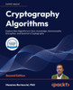 Cryptography Algorithms - Second Edition : Get to Grips with New Algorithms in Blockchain, Zero-knowledge, Homomorphic Encryption, and Quantum