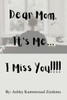 Dear Mom, It's Me.... I Miss You!!