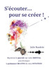 S'écouter... pour se créer ! : Reprenez le pouvoir sur votre MENTAL pour développer la puissance CREATIVE de votre INTUITION