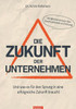 Die Zukunft der Unternehmen : Und was es für den Sprung in eine erfolgreiche Zukunft braucht