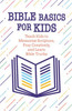 Bible Basics for Kids : Teach Kids to Memorize Scripture, Pray Creatively, and Learn Bible Truths