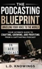 The Podcasting Blueprint : Unveiling Your Voice To The World