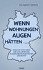 Wenn Wohnungen Augen hätten ... : Einblicke in ein Leben vor und hinter den Kulissen deutsch-deutscher Geschichte