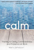 Calm : The Key to Clarity, Connectedness and Presence at Work