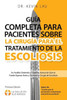 Guía Completa Para Pacientes Sobre La Cirugía Para El Tratamiento de la Escoliosis (2a Edición) : Un Análisis Detenido Y Objetivo Acerca de Qué Se Puede Esperar Antes Y Durante La Cirugía de Escoliosis